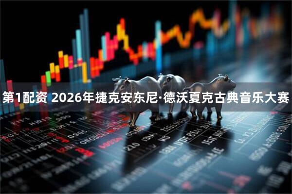 第1配资 2026年捷克安东尼·德沃夏克古典音乐大赛